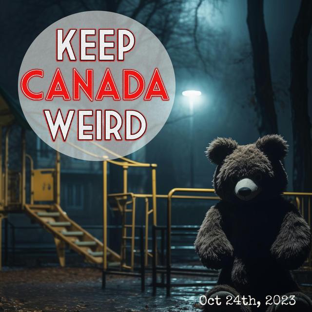 KEEP CANADA WEIRD - Oct 24th, 2023 - accidental cremation, bear/child/tricycle, needles in playgrounds - podcast episode cover