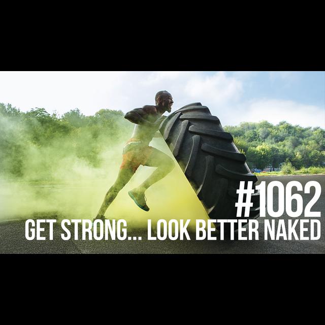 1062: Get Strong... Look Better Naked - podcast episode cover