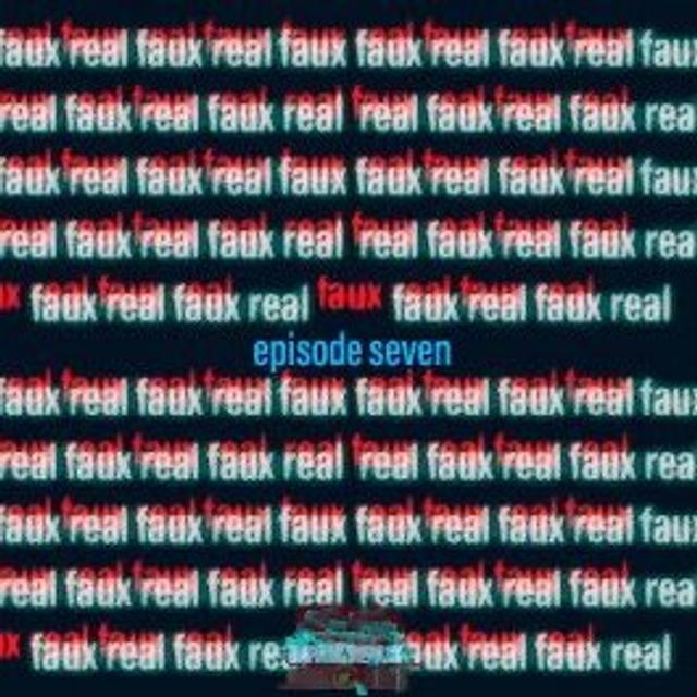 Ep 7 - Faux Real - podcast episode cover