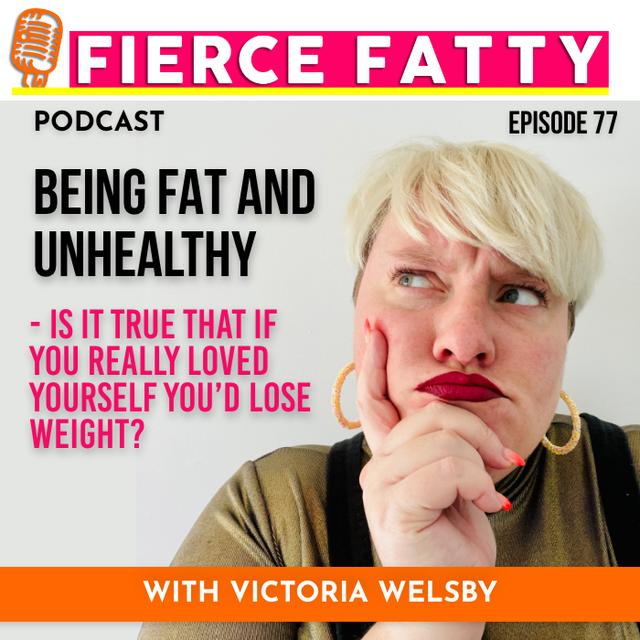 190: Being Fat And Unhealthy - Is It True That if You Really Loved Yourself You’d Lose Weight? - podcast episode cover
