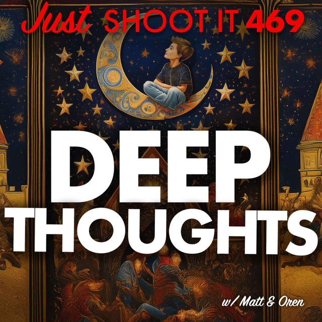 Deep Thoughts w/ Matt & Oren - Just Shoot It 469 - podcast episode cover