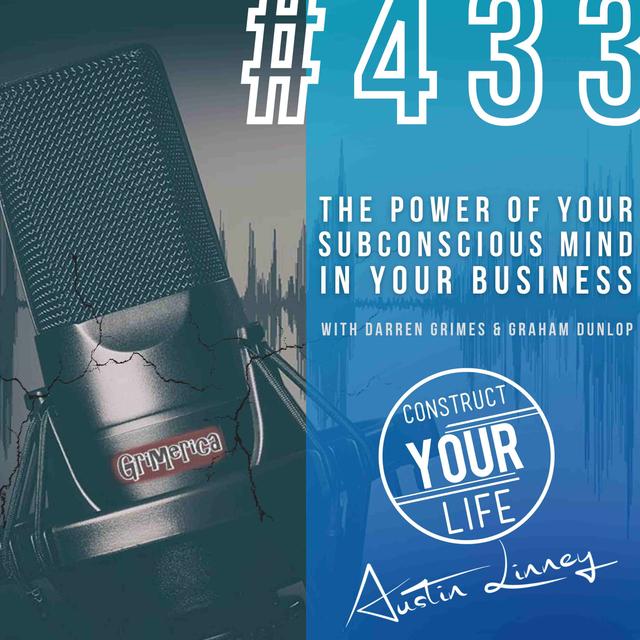 The power of your Subconscious mind in your business w/ Darren Grimes and Graham Dunlop | Construct Your Life #433 - podcast episode cover