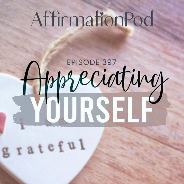 397 Appreciating Yourself - podcast episode cover