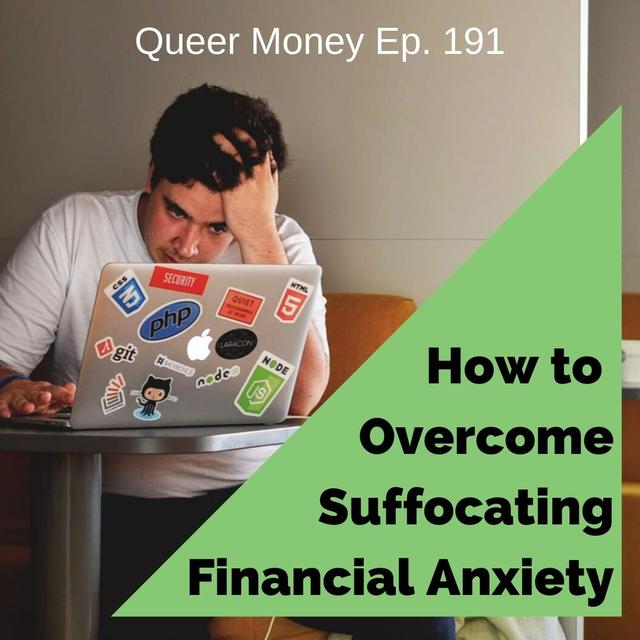 How to  Overcome Suffocating Financial Anxiety - Queer Money Ep. 191 - podcast episode cover