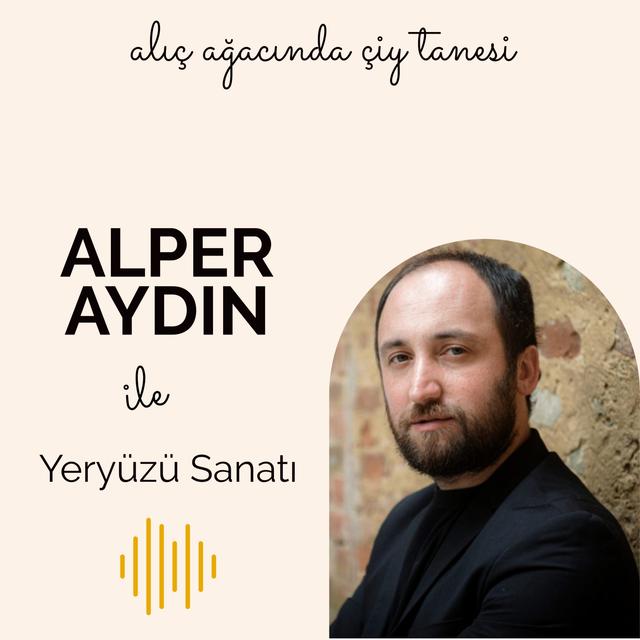 22 - Alper Aydın ile Yeryüzü Sanatı - podcast episode cover