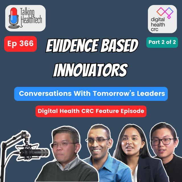 366 - Evidence Based Innovators - Conversations With Tomorrow’s Leaders. Digital Health CRC; Part 2 of 2 - podcast episode cover