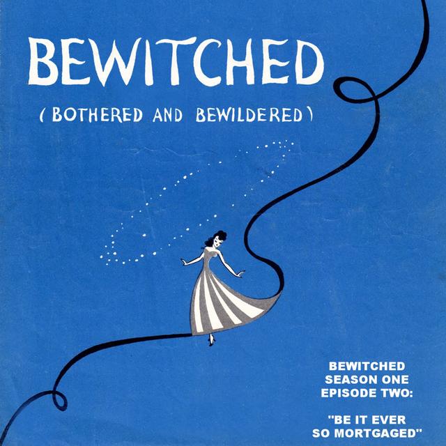 EPISODE TWO: Bewitched, Bothered, and Bewildered Podcast - "Be It Ever So Mortgaged" - podcast episode cover