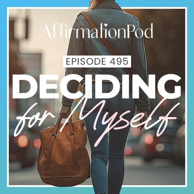 495 Deciding for Myself - podcast episode cover