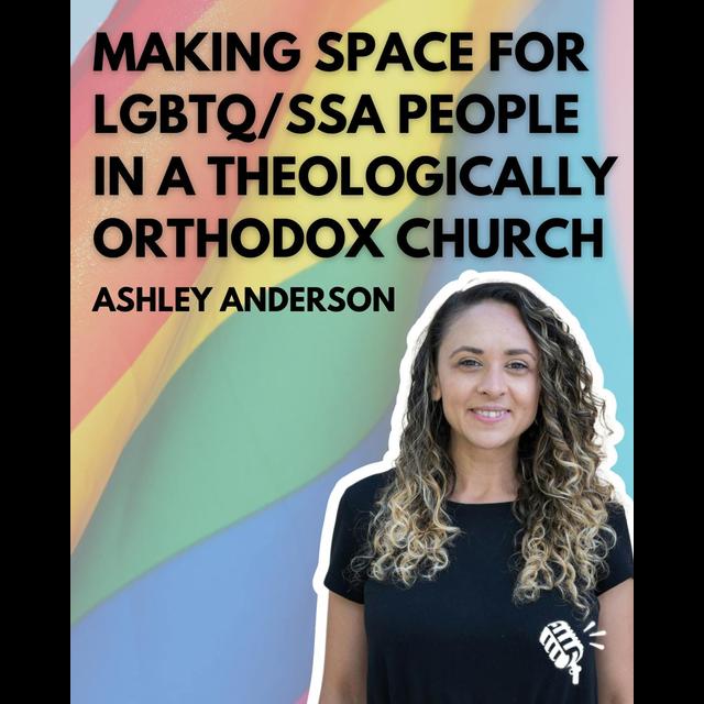 Making Space for LGBTQ/SSA People in a Theologically Orthodox Church: Ashley Anderson - podcast episode cover