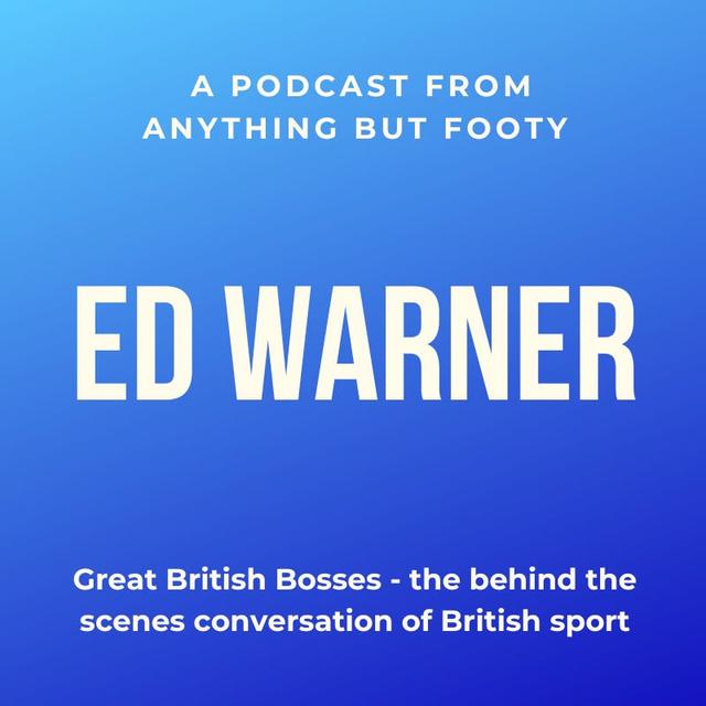 #55 Great British Bosses - Ed Warner - podcast episode cover