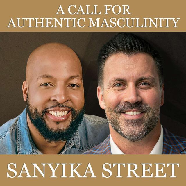 A Call for Authentic Masculinity with Sanyika Street - podcast episode cover
