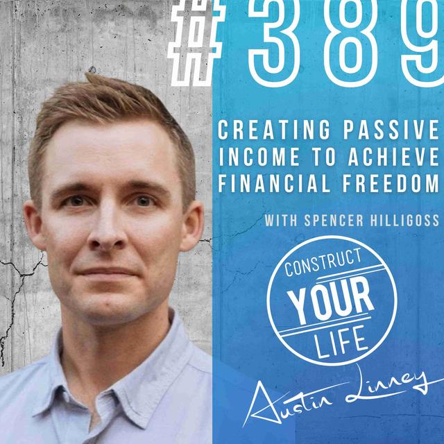 Creating passive income with Spencer Hilligoss | Construct your life#389 - podcast episode cover