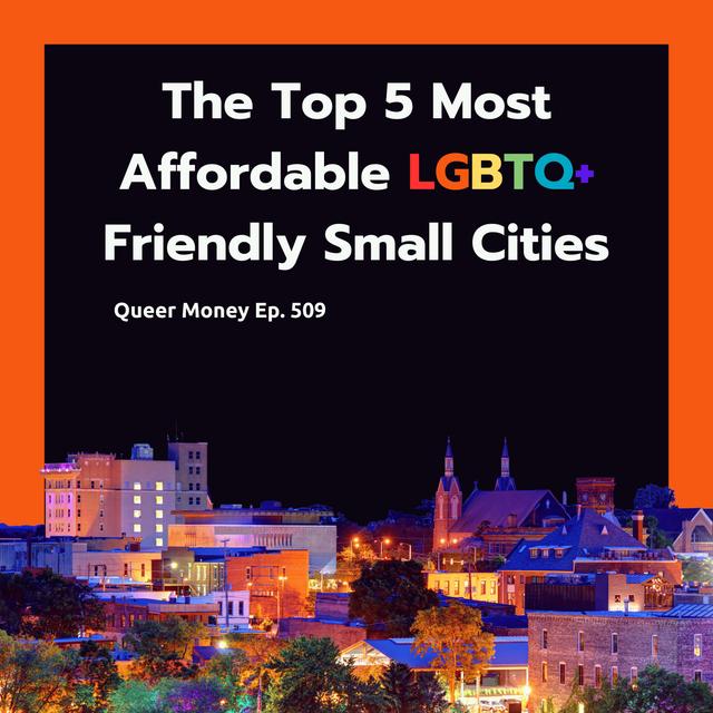 Top 5 Most Affordable, LGBTQ+ Friendly Small Cities | Queer Money Ep. 509 - podcast episode cover