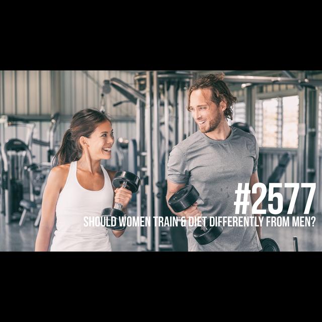 2577: Should Women Train & Diet Differently From Men? - podcast episode cover