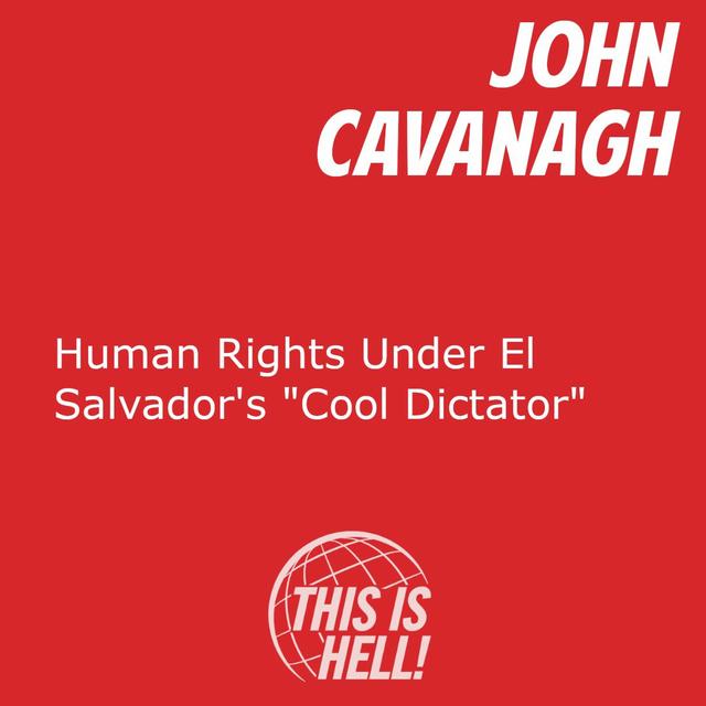 Human Rights Under El Salvador's "Cool Dictator" / John Cavanagh - podcast episode cover