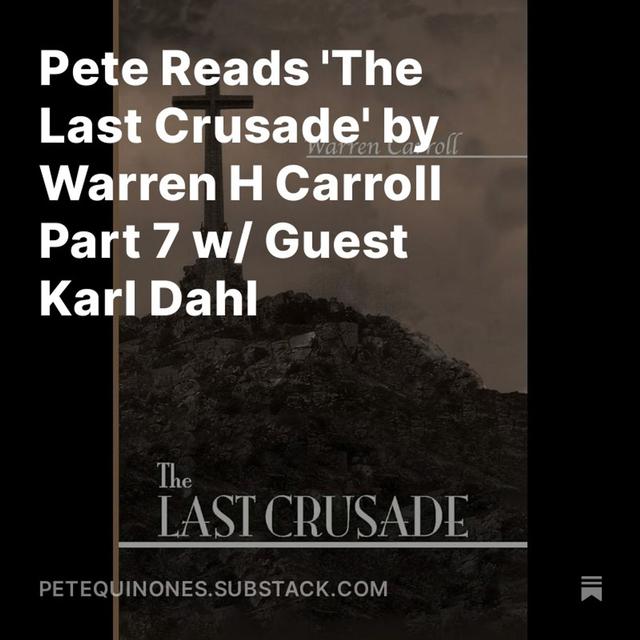 Pete Reads 'The Last Crusade' by Warren H Carroll Part 7 w/ Guest Karl Dahl - podcast episode cover
