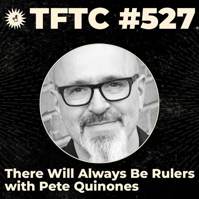 #527: There Will Always Be Rulers with Pete Quinones - podcast episode cover