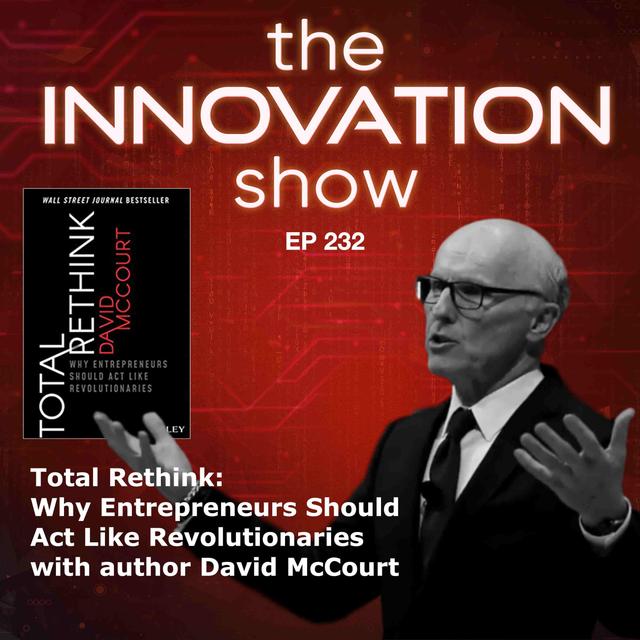 EP 232: Total Rethink: Why Entrepreneurs Should Act Like Revolutionaries with David McCourt - podcast episode cover