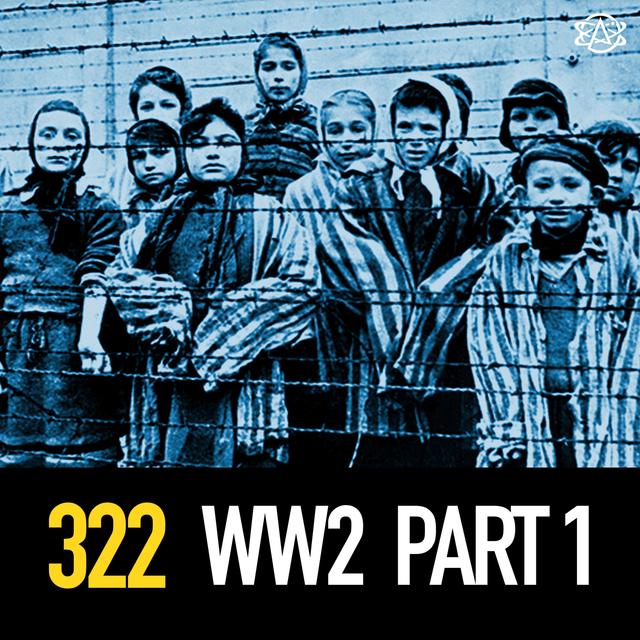 322 - Europe’s Darkest Hour: WW2 (Part 1 of 2) - podcast episode cover