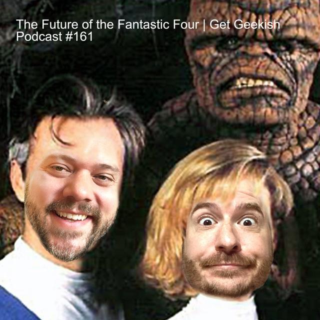 The Future of the Fantastic Four | Get Geekish Podcast #161 - podcast episode cover