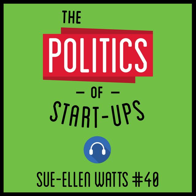 40: The Politics of Startups - Sue-Ellen Watts - podcast episode cover