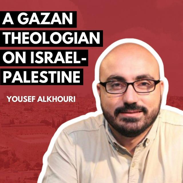 Israel-Palestine from the Perspective of a Gazan Theologian: Dr. Yousef Alkhouri - podcast episode cover