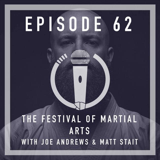 Episode 62 - The festival of Martial Arts with Joe Andrews & Matt Stait - podcast episode cover