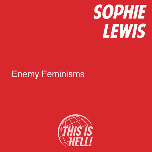 Enemy Feminisms / Sophie Lewis - podcast episode cover