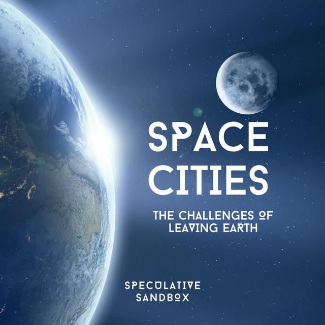 11. Space Cities: The Challenges of Leaving Earth - podcast episode cover