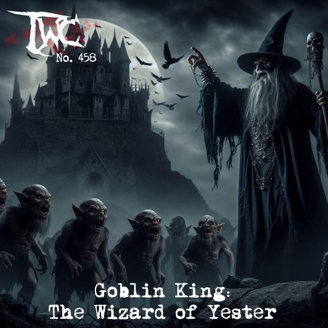 The What Cast #458 - Goblin King: The Wizard Of Yester - podcast episode cover