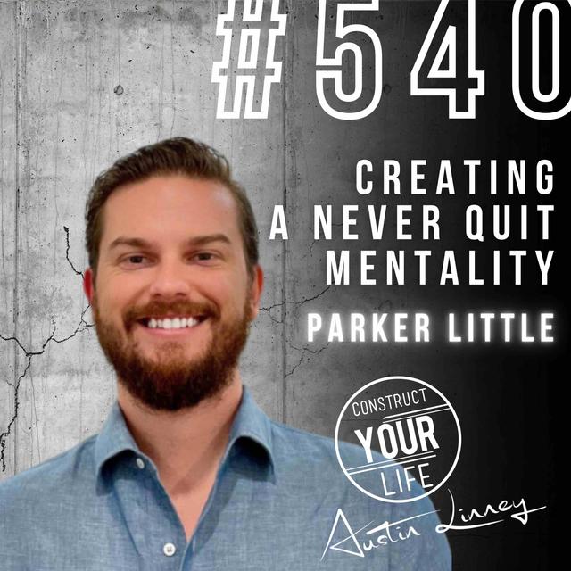 Creating a Never Quit Mentality with Parker Little | Construct your life #540 - podcast episode cover
