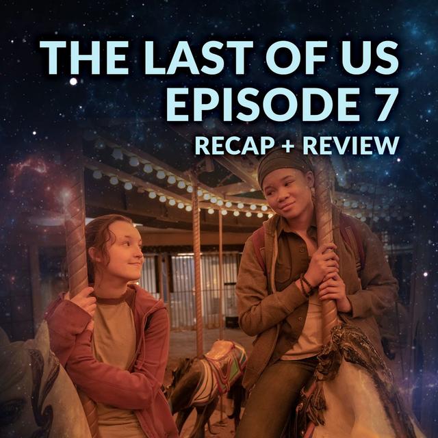 The Last of Us Episode 7 Recap Breakdown Review - podcast episode cover
