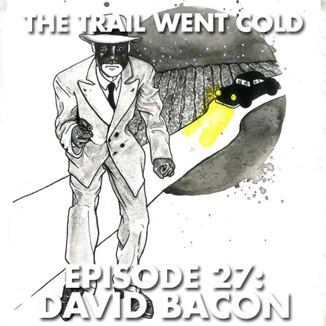 The Trail Went Cold - Episode 27 - David Bacon - podcast episode cover