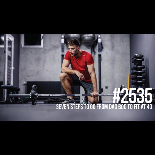2535: Seven Steps to Go from Dad Bod to Fit at 40 - podcast episode cover