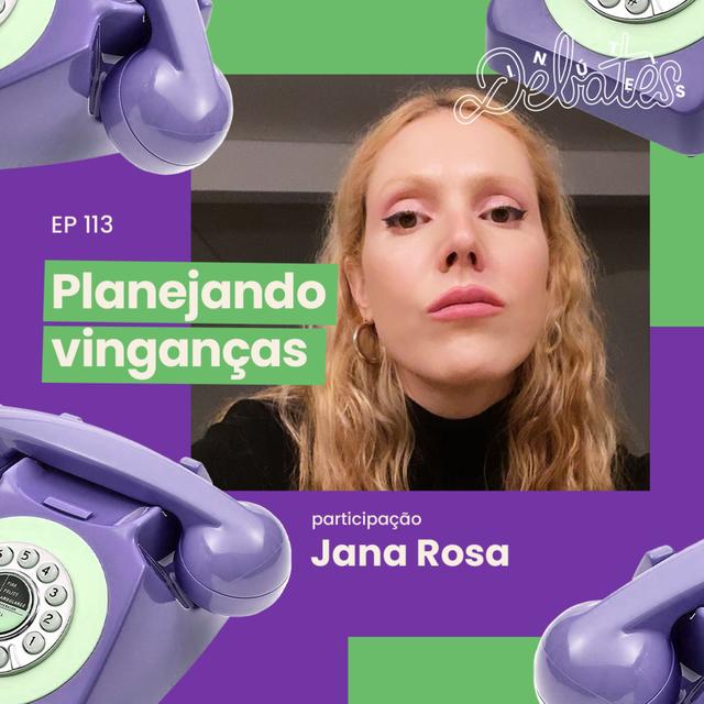 #113 - Planejando vinganças - com Jana Rosa - podcast episode cover