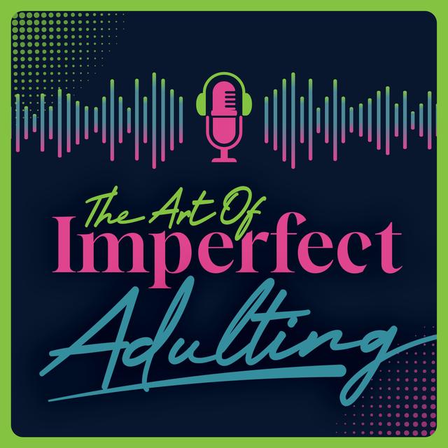 The Art Of Imperfect Adulting - podcast episode cover
