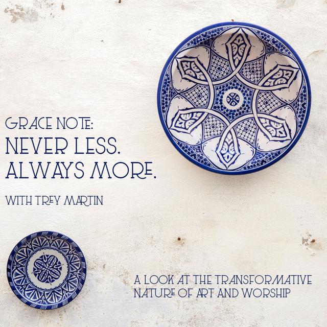 Grace Note: "Never Less. Always More." A Look at the Transformative Power of Art and Worship with Trey Martin - podcast episode cover
