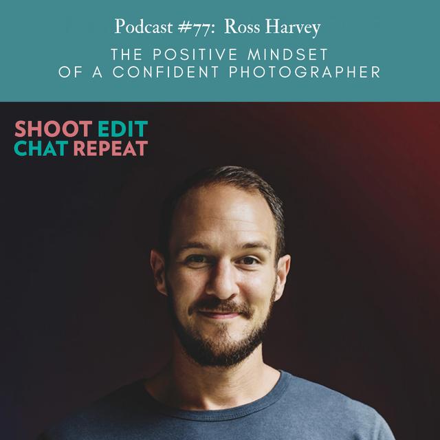 #77:  The positive mindset of a confident photographer with Ross Harvey - podcast episode cover