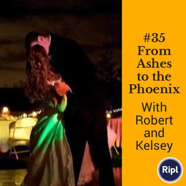 35 From Ashes to the Phoenix with Robert and Kelsey - podcast episode cover
