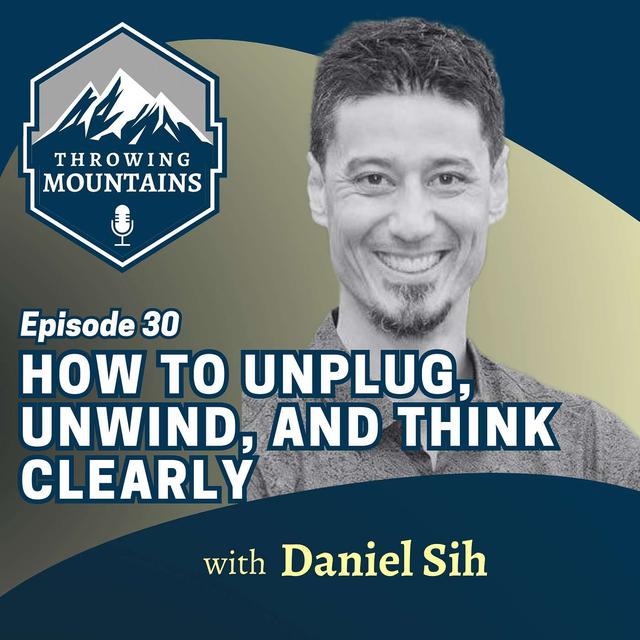 How to Unplug, Unwind & Think Clearly in the Digital Age with Pastor, Author, and Speaker, Daniel Sih - podcast episode cover