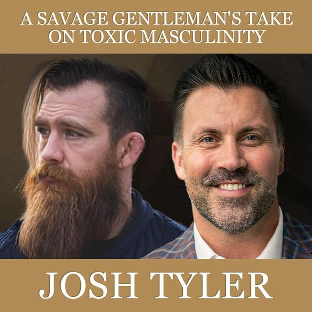 A Savage Gentleman's Take on Toxic Masculinity with Josh Tyler - podcast episode cover