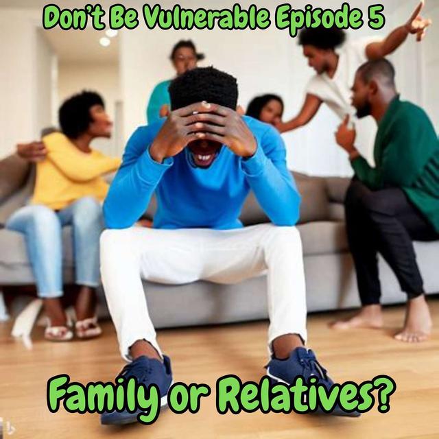 Don't Be Vulnerable #5: Don't Let 'Family' Be Used to Force You To Do Anything - podcast episode cover