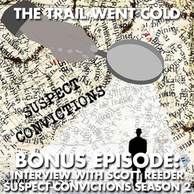 The Trail Went Cold - Bonus Episode - Interview With Scott Reeder: Suspect Convictions Season 2 - podcast episode cover