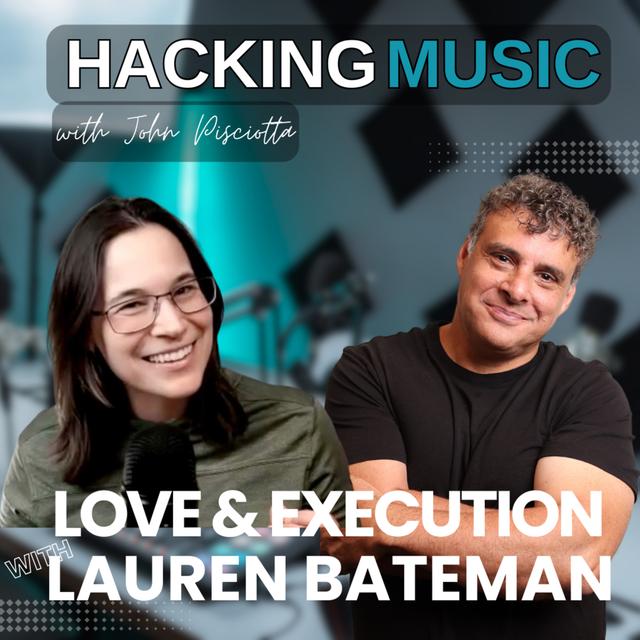 Love & Execution with Lauren Bateman | Hacking Music with John Pisciotta #200 - podcast episode cover
