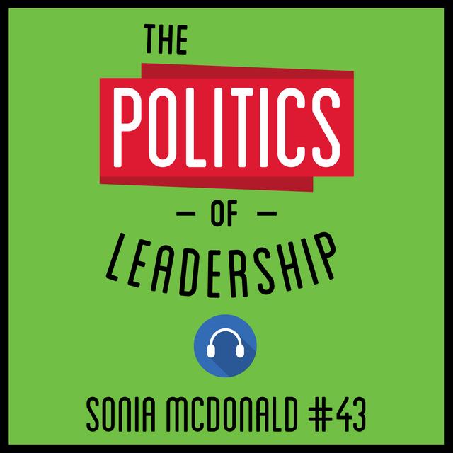 43: The Politics of Leadership - Sonia McDonald - podcast episode cover