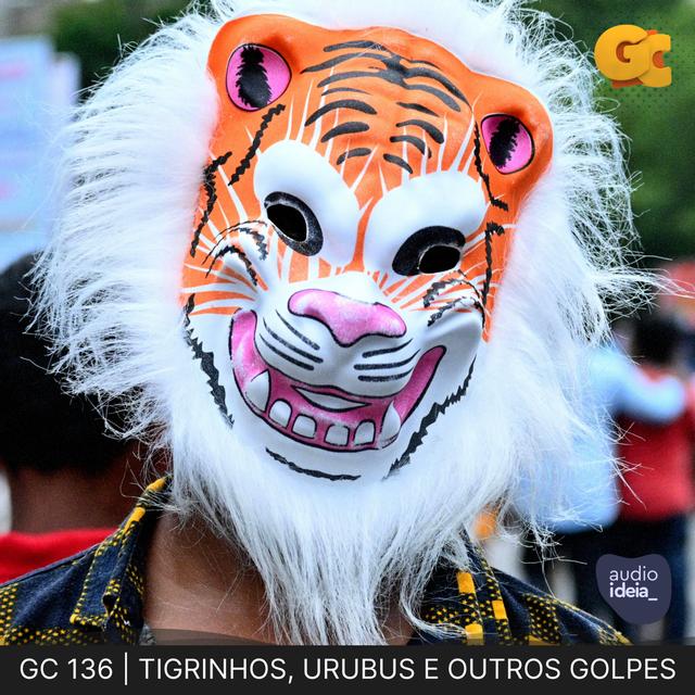 GC 136 | TIGRINHOS, URUBUS E OUTROS GOLPES - podcast episode cover
