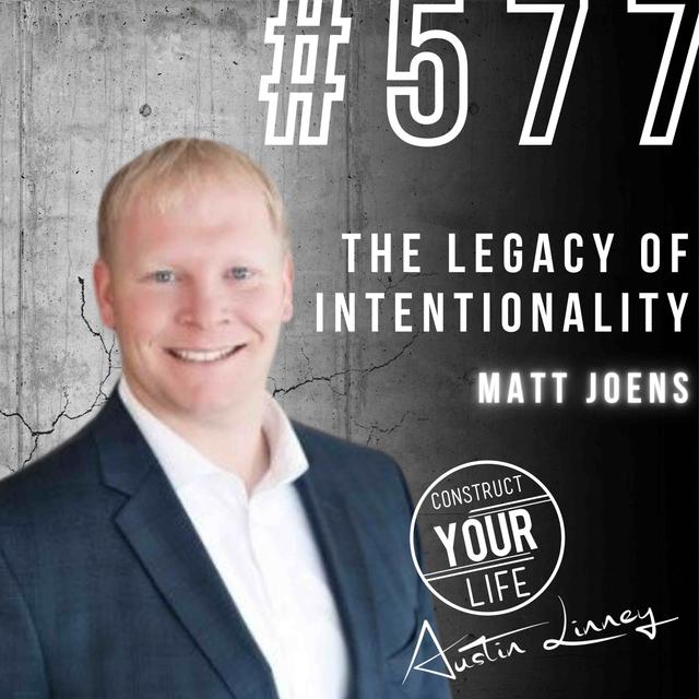 The legacy of Intentionality with Matt Joens | Construct your Life #577 - podcast episode cover