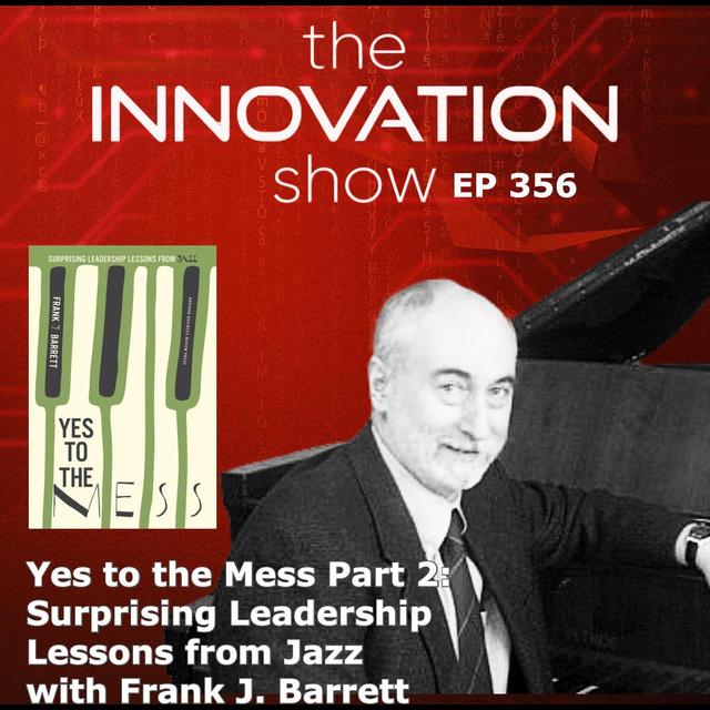 Yes to the Mess Part 2: Surprising Leadership Lessons from Jazz with Frank Barrett - podcast episode cover