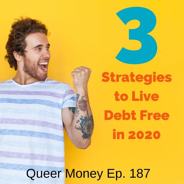 3 Strategies to Live Debt Free in 2020 - Queer Money Ep. 187 - podcast episode cover