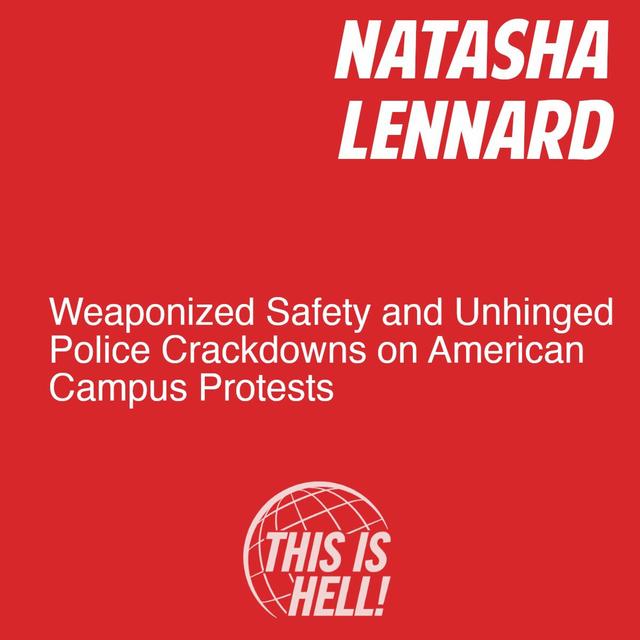 Weaponized Safety and Unhinged Police Crackdowns on American Campus Protests / Natasha Lennard - podcast episode cover